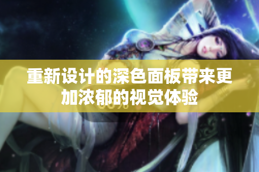 重新设计的深色面板带来更加浓郁的视觉体验