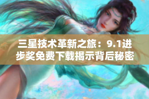 三星技术革新之旅：9.1进步奖免费下载揭示背后秘密