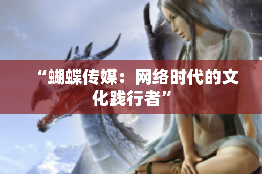 “蝴蝶传媒：网络时代的文化践行者”