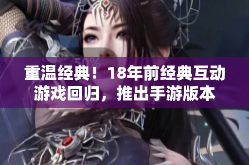 重温经典！18年前经典互动游戏回归，推出手游版本