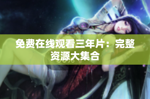 免费在线观看三年片：完整资源大集合