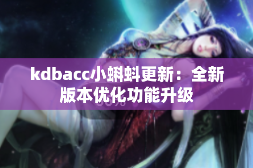 kdbacc小蝌蚪更新：全新版本优化功能升级