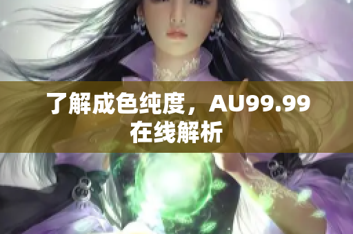 了解成色纯度，AU99.99在线解析
