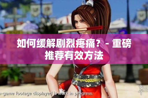 如何缓解剧烈疼痛？- 重磅推荐有效方法