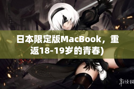 日本限定版MacBook，重返18-19岁的青春)