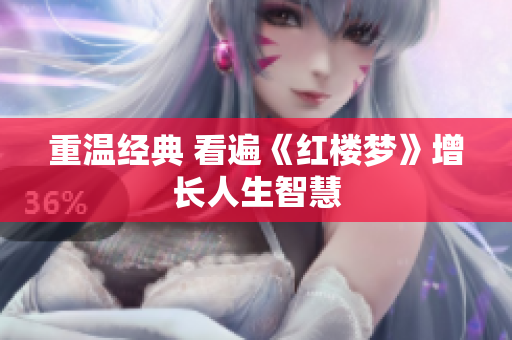 重温经典 看遍《红楼梦》增长人生智慧