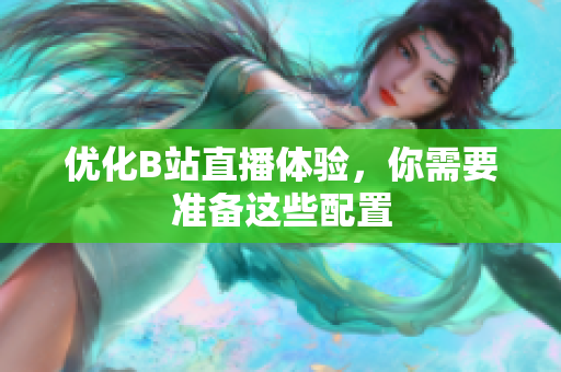 优化B站直播体验，你需要准备这些配置