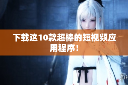 下载这10款超棒的短视频应用程序！
