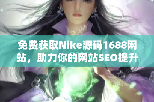 免费获取Nike源码1688网站，助力你的网站SEO提升