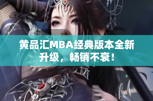 黄品汇MBA经典版本全新升级，畅销不衰！