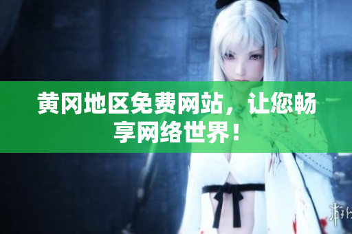 黄冈地区免费网站，让您畅享网络世界！