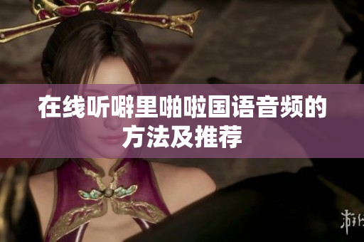 在线听噼里啪啦国语音频的方法及推荐