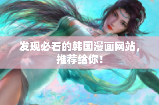 发现必看的韩国漫画网站，推荐给你！