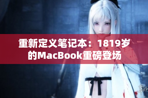重新定义笔记本：1819岁的MacBook重磅登场