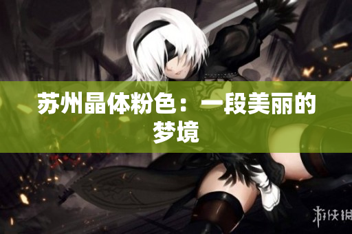 苏州晶体粉色：一段美丽的梦境