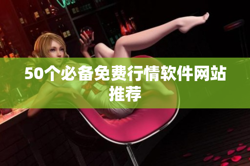 50个必备免费行情软件网站推荐