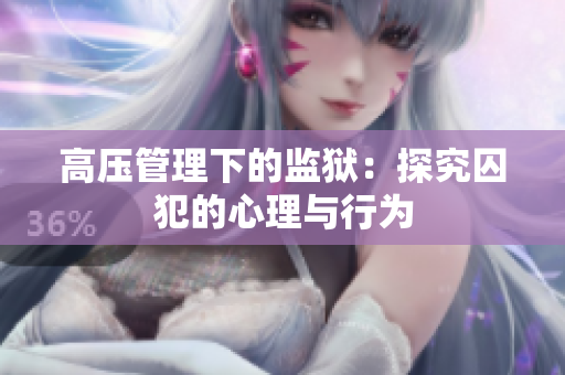 高压管理下的监狱：探究囚犯的心理与行为