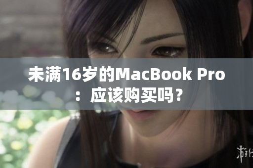 未满16岁的MacBook Pro：应该购买吗？