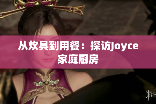 从炊具到用餐：探访Joyce家庭厨房