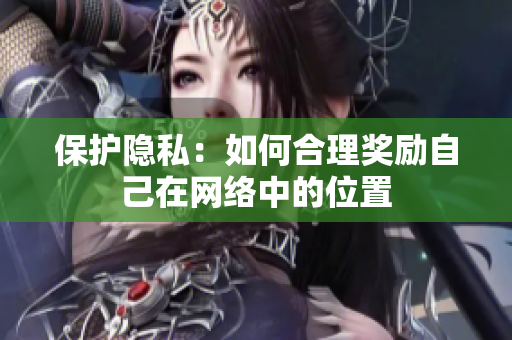 保护隐私：如何合理奖励自己在网络中的位置