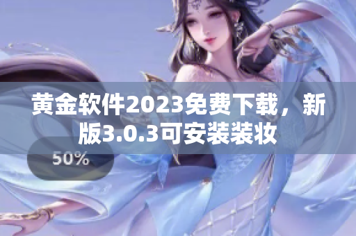 黄金软件2023免费下载，新版3.0.3可安装装妆