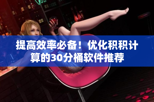 提高效率必备！优化积积计算的30分桶软件推荐