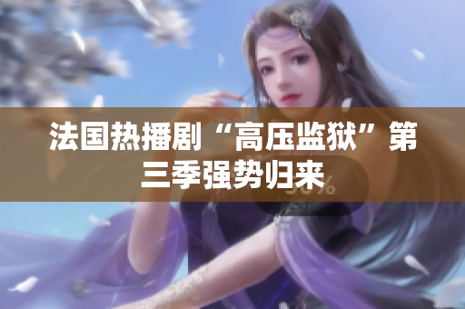 法国热播剧“高压监狱”第三季强势归来