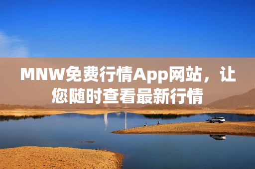 MNW免费行情App网站，让您随时查看最新行情