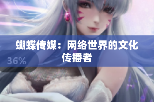 蝴蝶传媒：网络世界的文化传播者