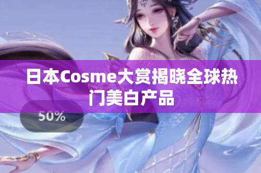 日本Cosme大赏揭晓全球热门美白产品