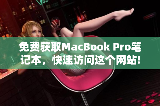 免费获取MacBook Pro笔记本，快速访问这个网站!