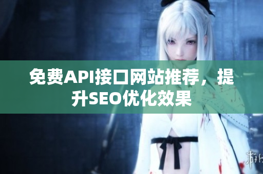 免费API接口网站推荐，提升SEO优化效果