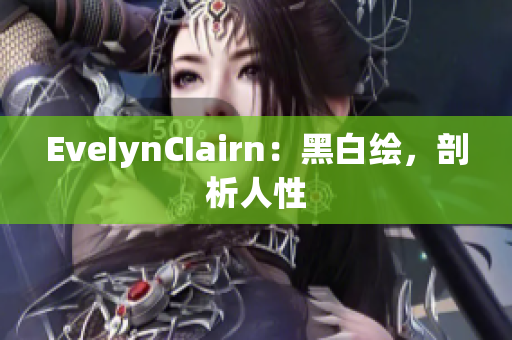 EveIynCIairn：黑白绘，剖析人性