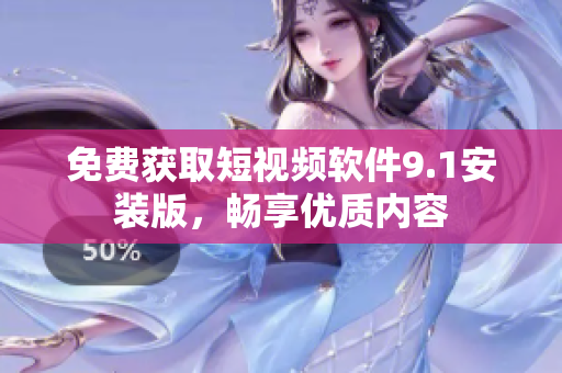 免费获取短视频软件9.1安装版，畅享优质内容