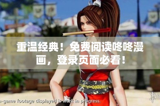 重温经典！免费阅读咚咚漫画，登录页面必看！