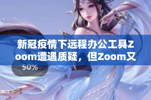 新冠疫情下远程办公工具Zoom遭遇质疑，但Zoom又是什么？