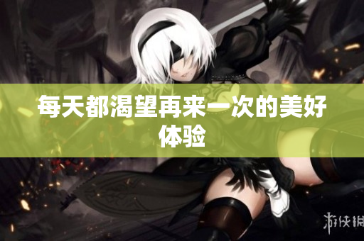 每天都渴望再来一次的美好体验