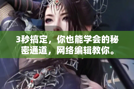 3秒搞定，你也能学会的秘密通道，网络编辑教你。