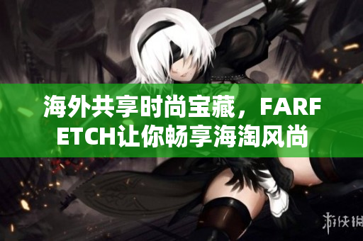 海外共享时尚宝藏，FARFETCH让你畅享海淘风尚