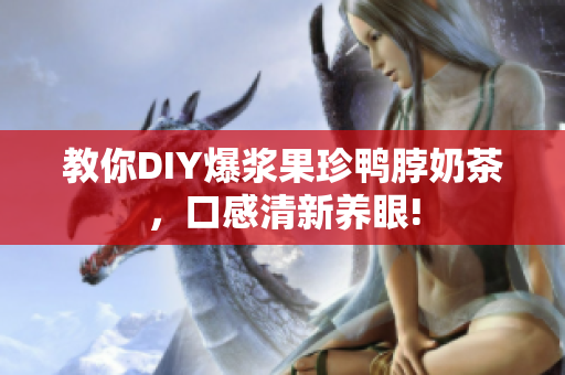 教你DIY爆浆果珍鸭脖奶茶，口感清新养眼!