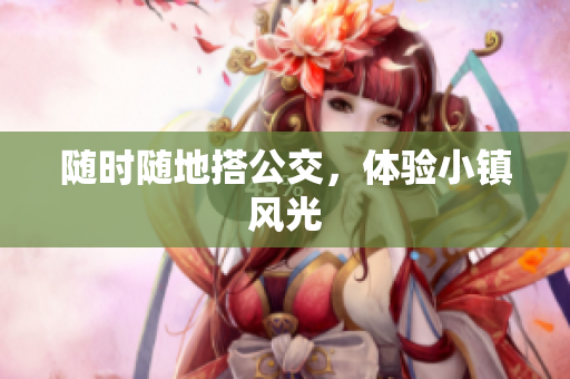 随时随地搭公交，体验小镇风光