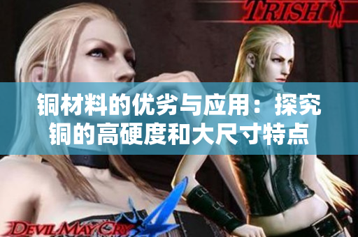 铜材料的优劣与应用：探究铜的高硬度和大尺寸特点