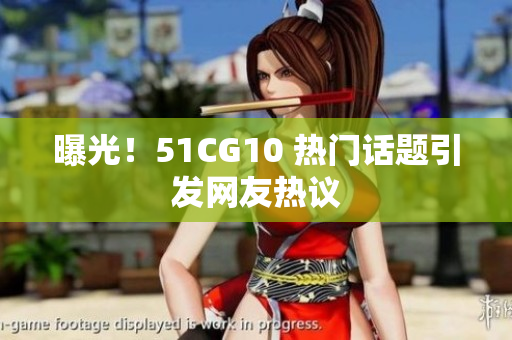 曝光！51CG10 热门话题引发网友热议