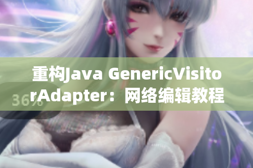 重构Java GenericVisitorAdapter：网络编辑教程