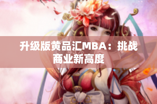 升级版黄品汇MBA：挑战商业新高度