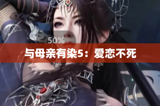 与母亲有染5：爱恋不死