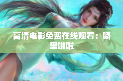 高清电影免费在线观看：噼里啪啦