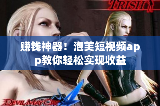 赚钱神器！泡芙短视频app教你轻松实现收益