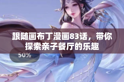 跟随画布丁漫画83话，带你探索亲子餐厅的乐趣