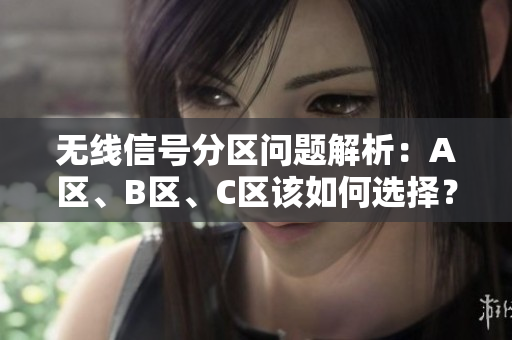无线信号分区问题解析：A区、B区、C区该如何选择？